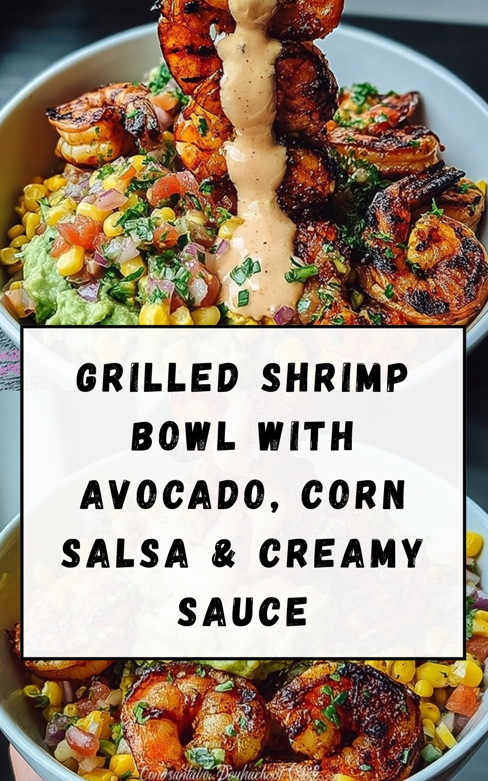 Grilled Shrimp Bowl With Avocado, Corn Salsa & Creamy Sauce